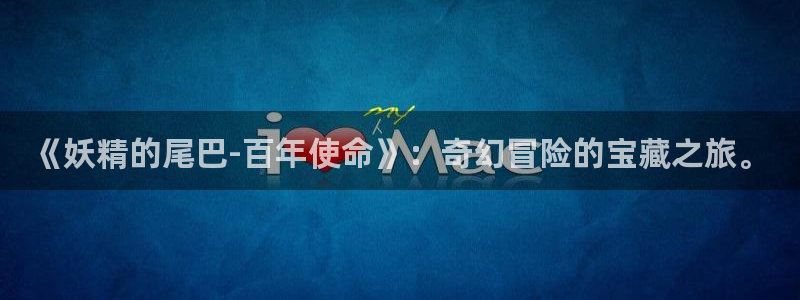 .禁漫天堂：《妖精的尾巴-百年使命》：奇幻冒险的宝藏之旅。